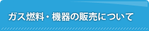 ガス燃料・機器の販売について