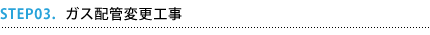 ガス配管変更工事 ガス配管変更工事